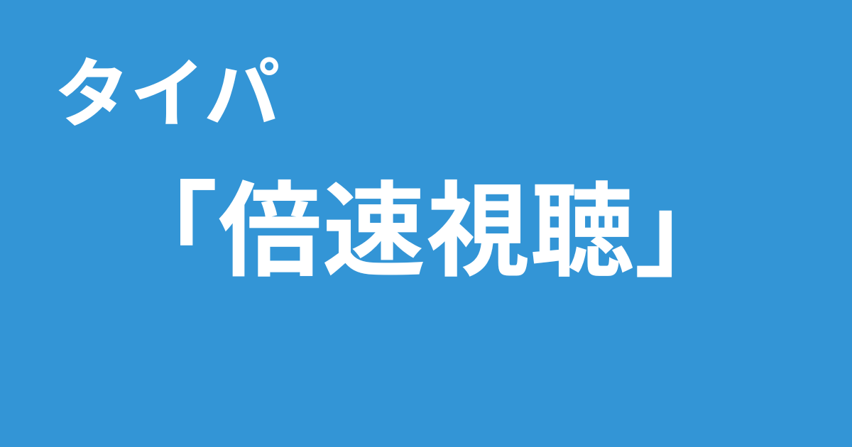 タイパ　倍速視聴